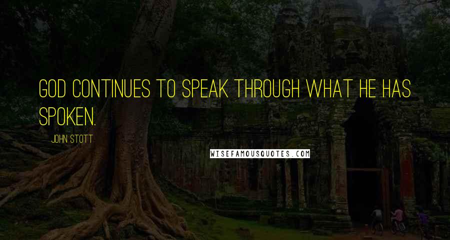 John Stott Quotes: God continues to speak through what He has spoken.