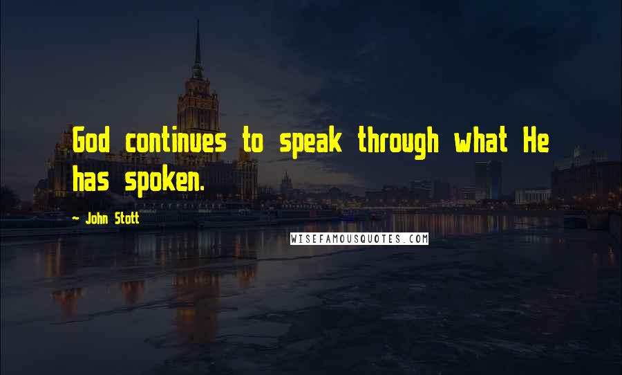 John Stott Quotes: God continues to speak through what He has spoken.