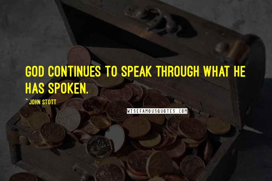 John Stott Quotes: God continues to speak through what He has spoken.