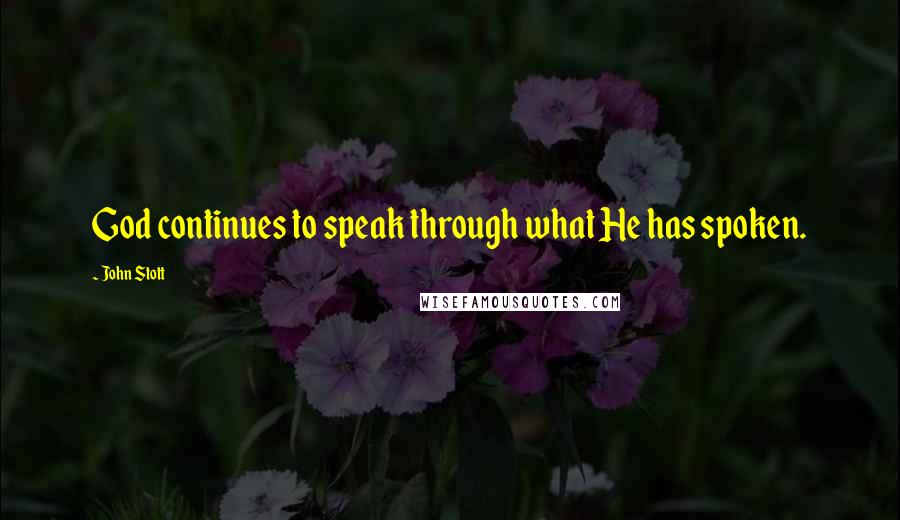 John Stott Quotes: God continues to speak through what He has spoken.