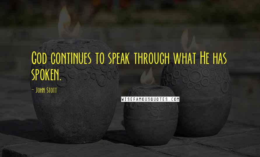 John Stott Quotes: God continues to speak through what He has spoken.