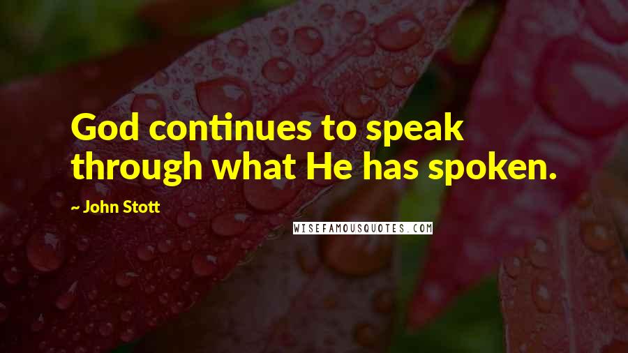 John Stott Quotes: God continues to speak through what He has spoken.