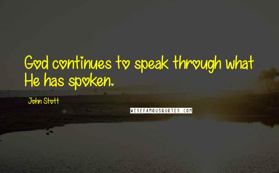 John Stott Quotes: God continues to speak through what He has spoken.