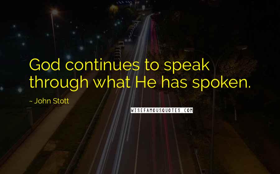 John Stott Quotes: God continues to speak through what He has spoken.