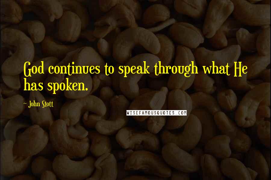 John Stott Quotes: God continues to speak through what He has spoken.