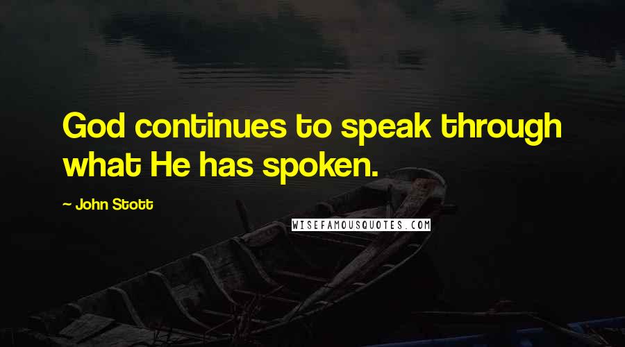 John Stott Quotes: God continues to speak through what He has spoken.
