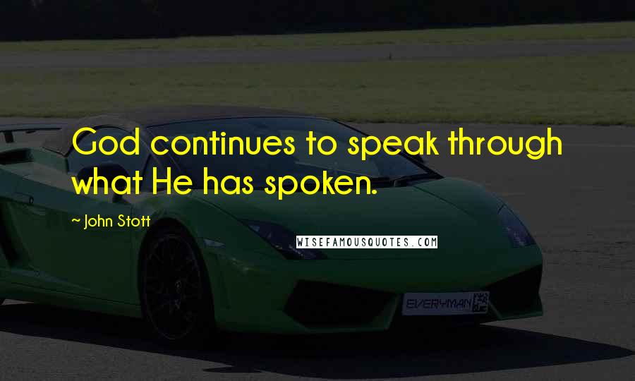 John Stott Quotes: God continues to speak through what He has spoken.