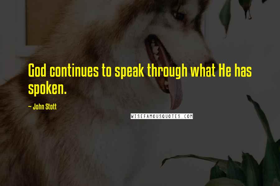 John Stott Quotes: God continues to speak through what He has spoken.