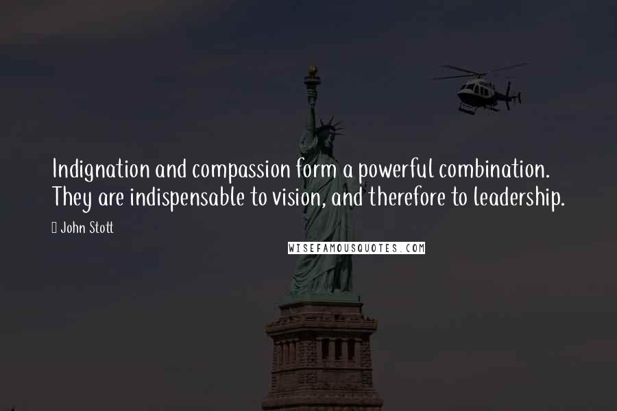 John Stott Quotes: Indignation and compassion form a powerful combination. They are indispensable to vision, and therefore to leadership.