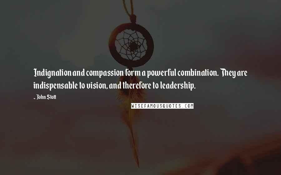 John Stott Quotes: Indignation and compassion form a powerful combination. They are indispensable to vision, and therefore to leadership.