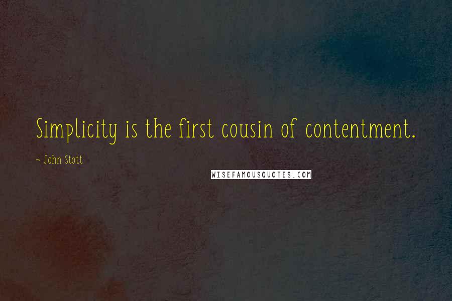 John Stott Quotes: Simplicity is the first cousin of contentment.