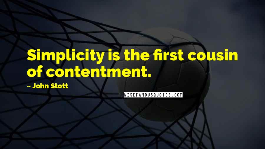 John Stott Quotes: Simplicity is the first cousin of contentment.