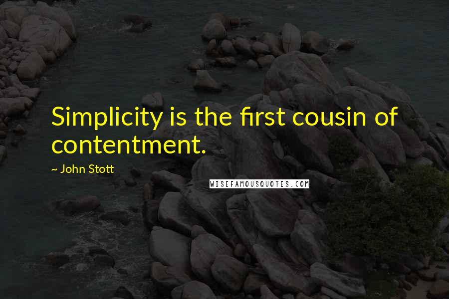 John Stott Quotes: Simplicity is the first cousin of contentment.