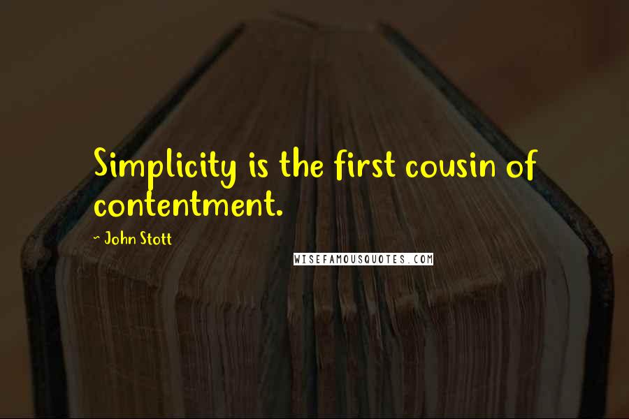 John Stott Quotes: Simplicity is the first cousin of contentment.