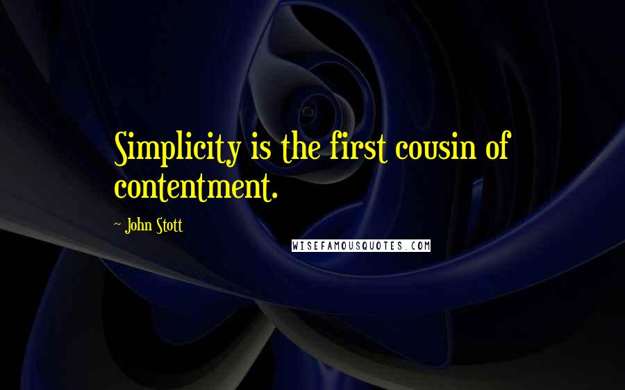 John Stott Quotes: Simplicity is the first cousin of contentment.