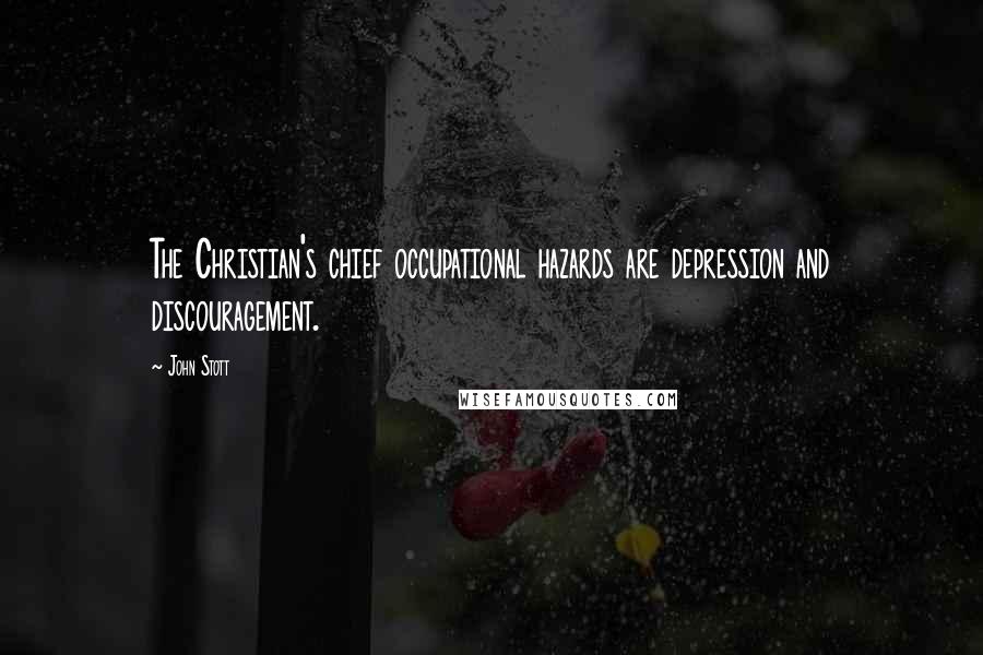 John Stott Quotes: The Christian's chief occupational hazards are depression and discouragement.