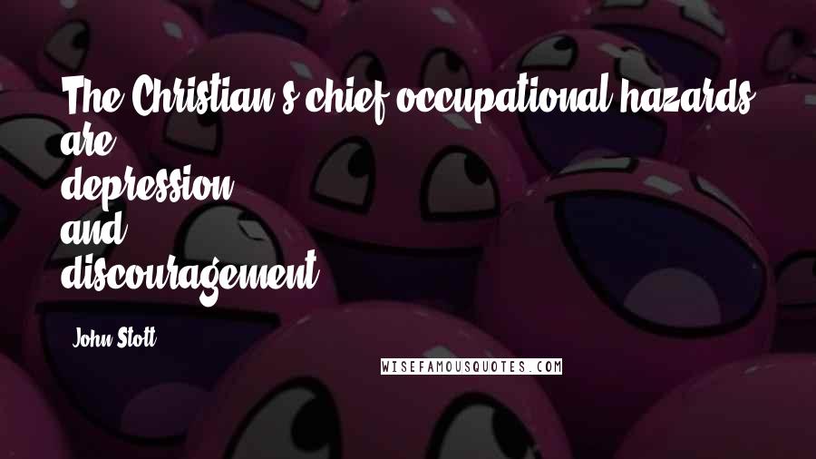 John Stott Quotes: The Christian's chief occupational hazards are depression and discouragement.