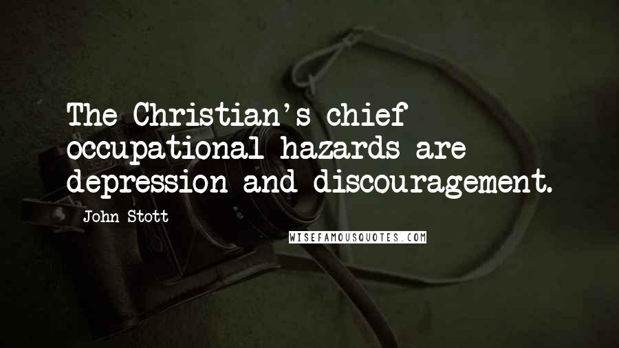 John Stott Quotes: The Christian's chief occupational hazards are depression and discouragement.