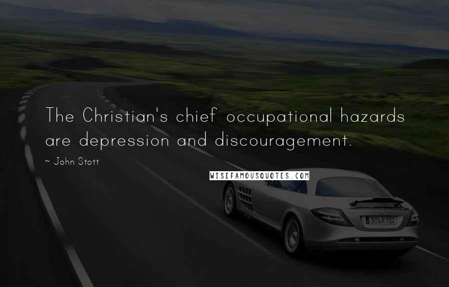 John Stott Quotes: The Christian's chief occupational hazards are depression and discouragement.