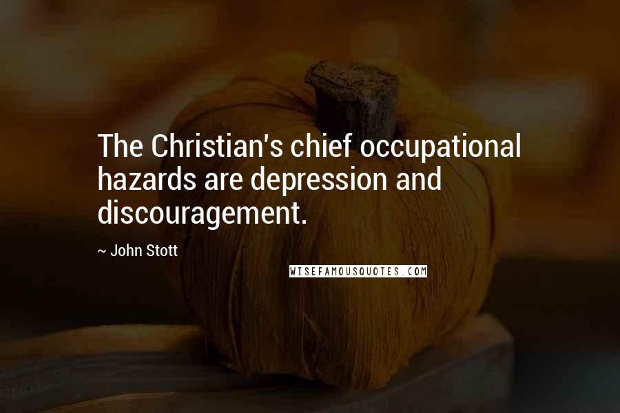 John Stott Quotes: The Christian's chief occupational hazards are depression and discouragement.