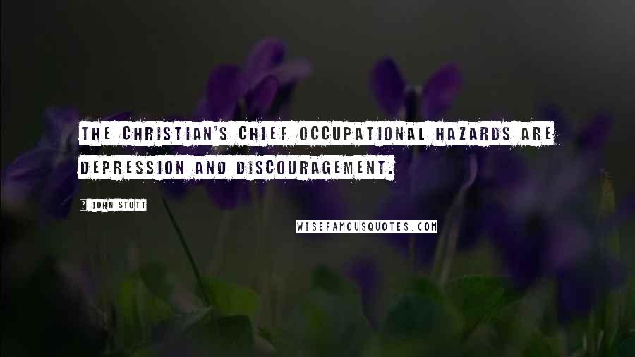 John Stott Quotes: The Christian's chief occupational hazards are depression and discouragement.