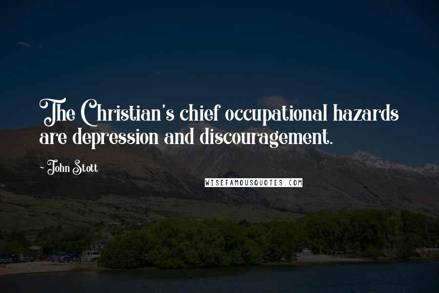 John Stott Quotes: The Christian's chief occupational hazards are depression and discouragement.