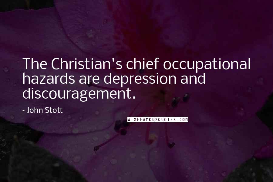 John Stott Quotes: The Christian's chief occupational hazards are depression and discouragement.