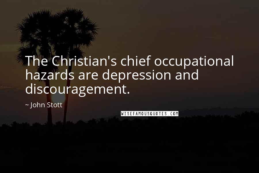John Stott Quotes: The Christian's chief occupational hazards are depression and discouragement.