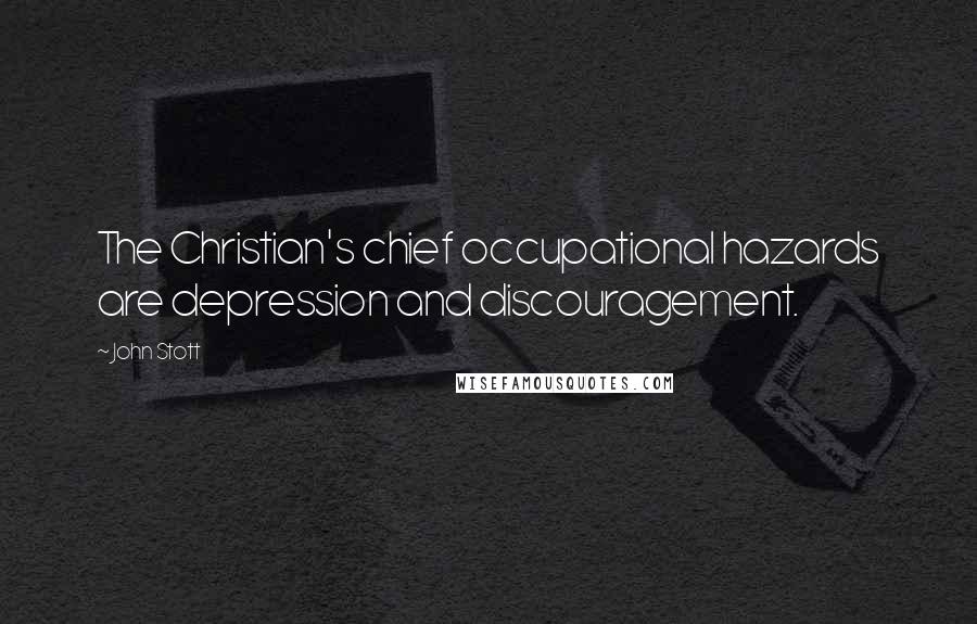 John Stott Quotes: The Christian's chief occupational hazards are depression and discouragement.