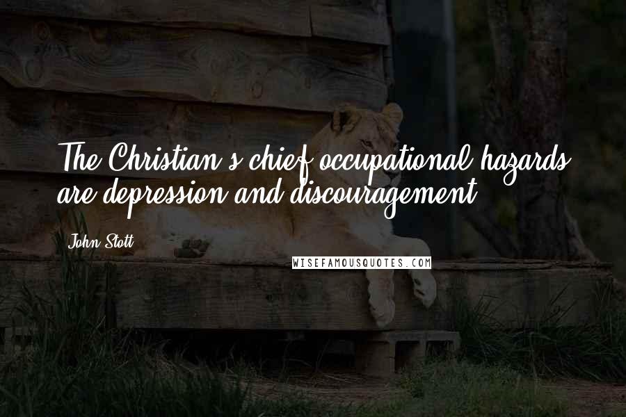 John Stott Quotes: The Christian's chief occupational hazards are depression and discouragement.