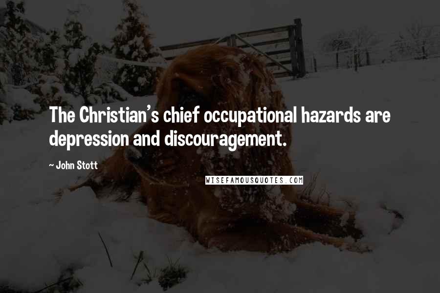 John Stott Quotes: The Christian's chief occupational hazards are depression and discouragement.