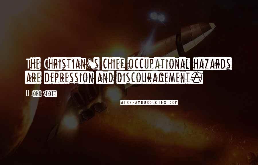 John Stott Quotes: The Christian's chief occupational hazards are depression and discouragement.