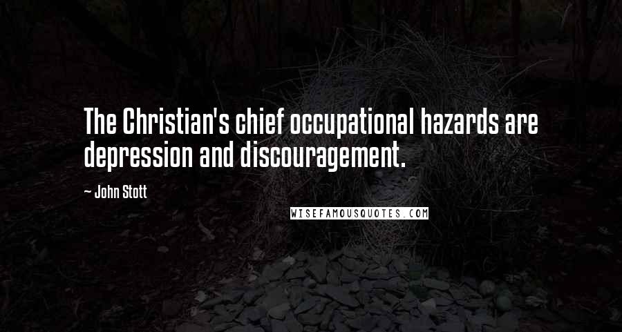 John Stott Quotes: The Christian's chief occupational hazards are depression and discouragement.