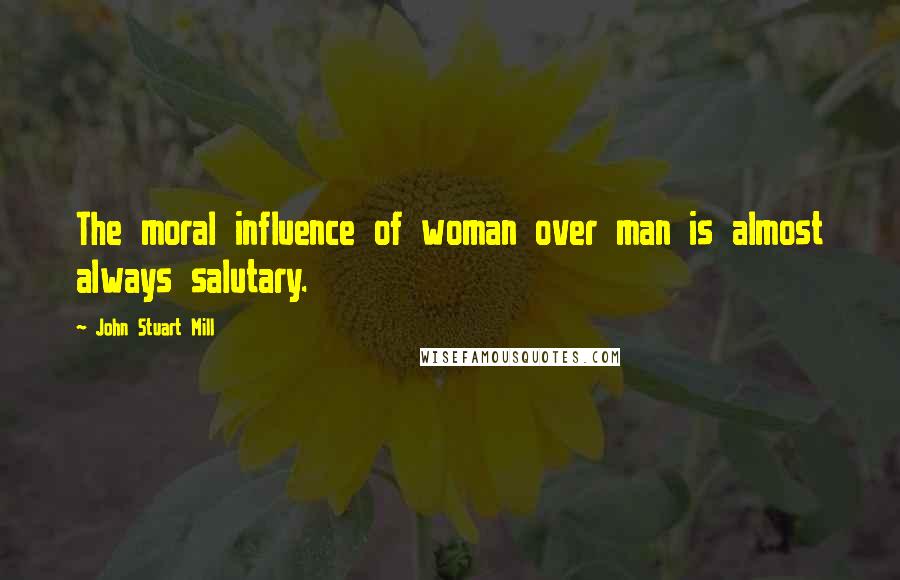 John Stuart Mill Quotes: The moral influence of woman over man is almost always salutary.