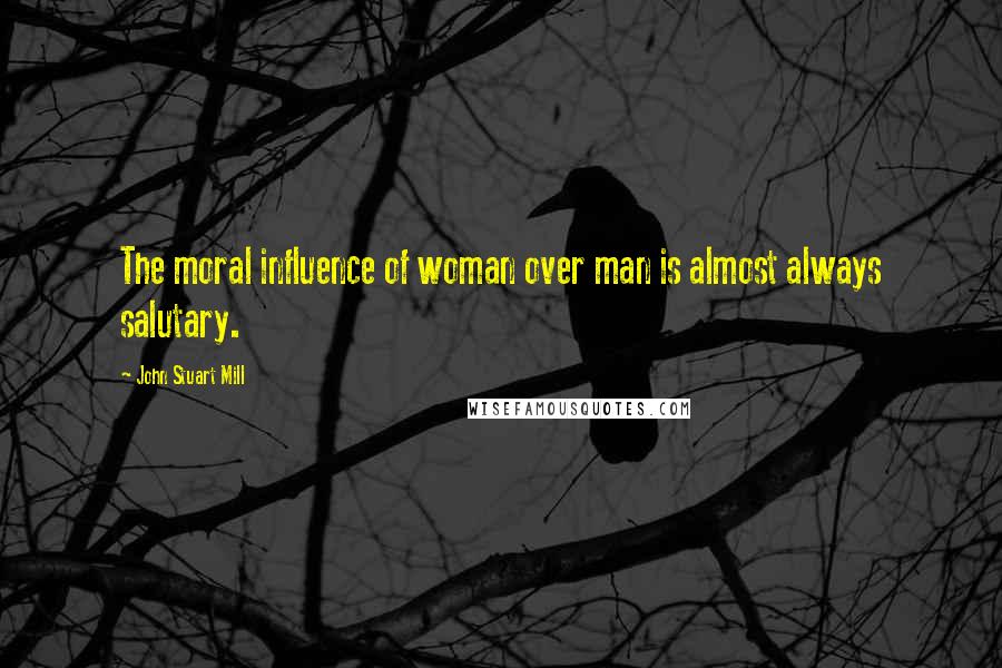 John Stuart Mill Quotes: The moral influence of woman over man is almost always salutary.