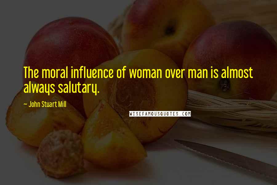 John Stuart Mill Quotes: The moral influence of woman over man is almost always salutary.