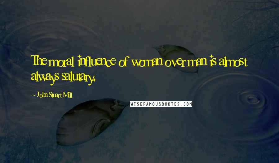 John Stuart Mill Quotes: The moral influence of woman over man is almost always salutary.