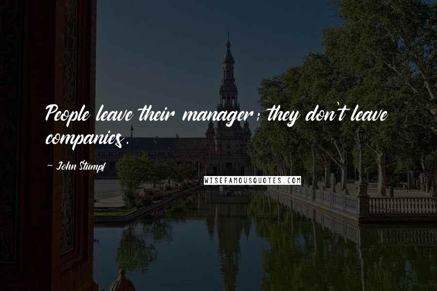 John Stumpf Quotes: People leave their manager; they don't leave companies.