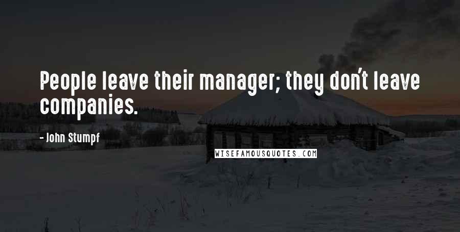 John Stumpf Quotes: People leave their manager; they don't leave companies.