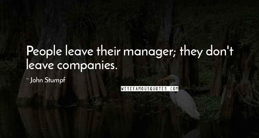 John Stumpf Quotes: People leave their manager; they don't leave companies.