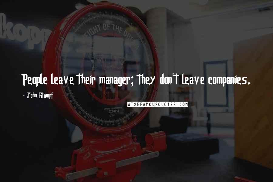 John Stumpf Quotes: People leave their manager; they don't leave companies.