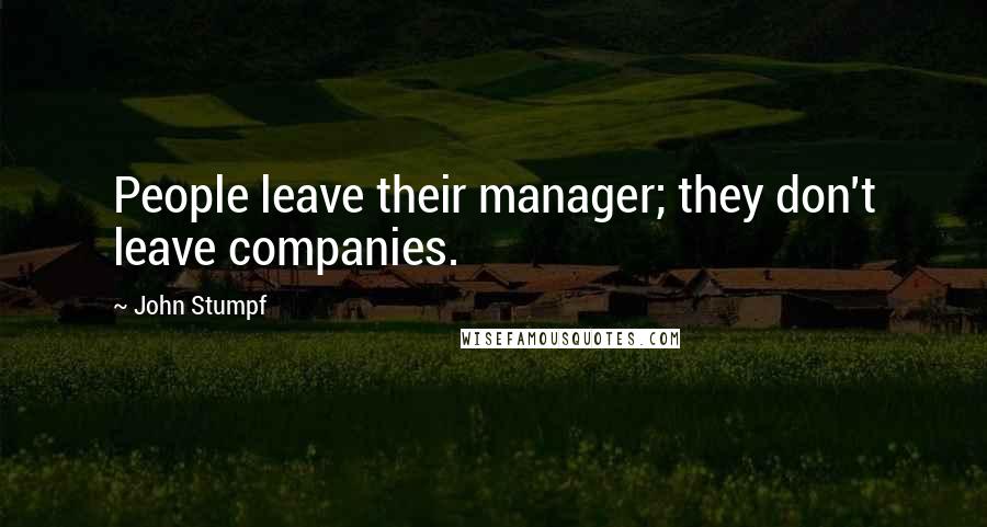 John Stumpf Quotes: People leave their manager; they don't leave companies.