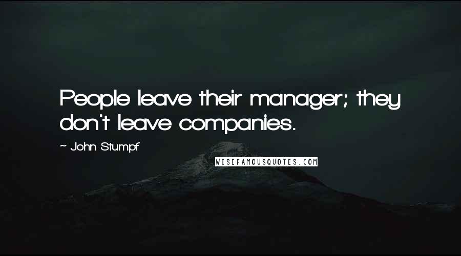 John Stumpf Quotes: People leave their manager; they don't leave companies.