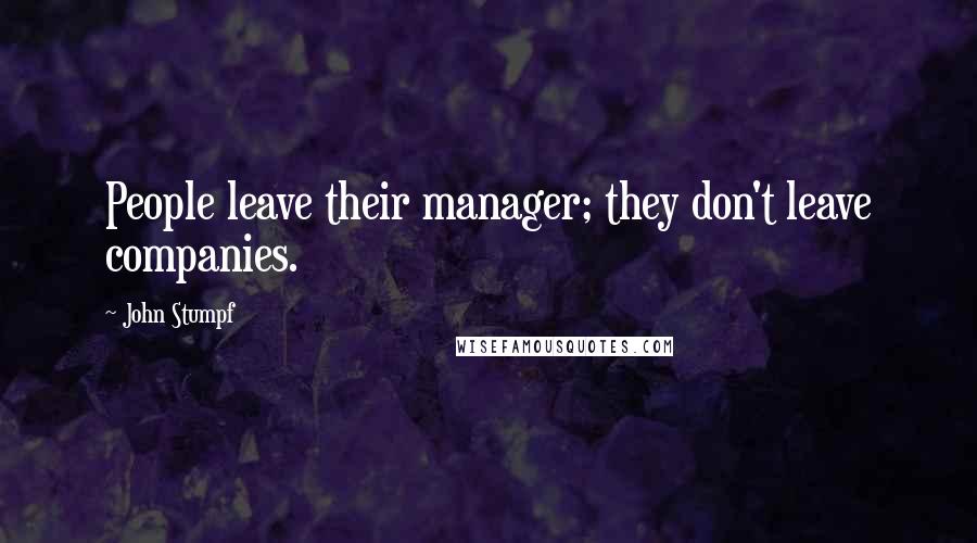 John Stumpf Quotes: People leave their manager; they don't leave companies.