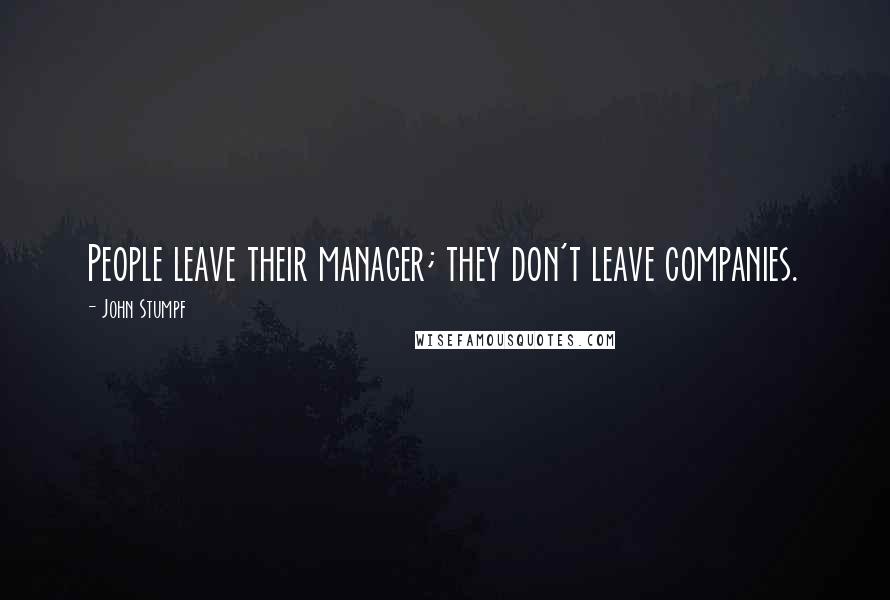 John Stumpf Quotes: People leave their manager; they don't leave companies.