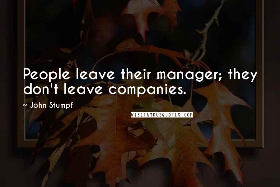 John Stumpf Quotes: People leave their manager; they don't leave companies.