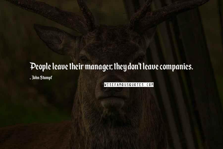 John Stumpf Quotes: People leave their manager; they don't leave companies.