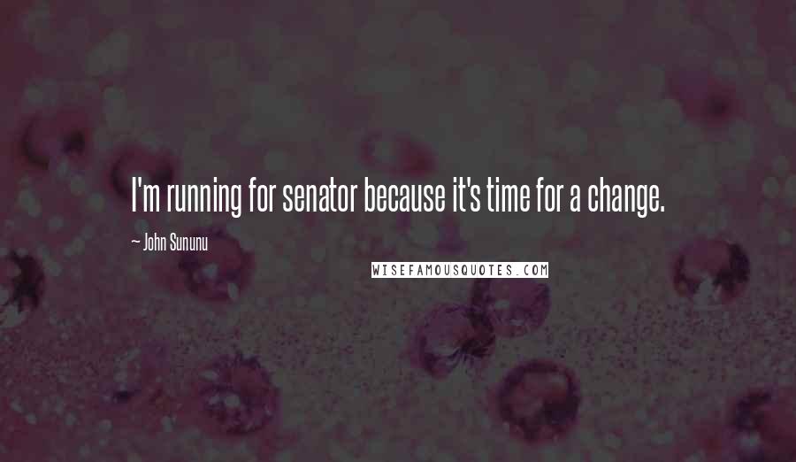 John Sununu Quotes: I'm running for senator because it's time for a change.