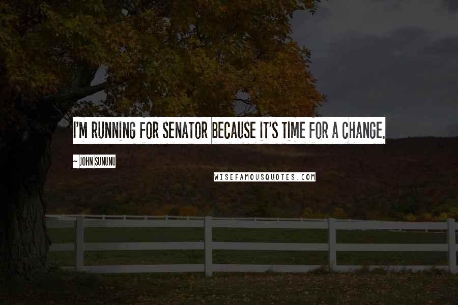 John Sununu Quotes: I'm running for senator because it's time for a change.