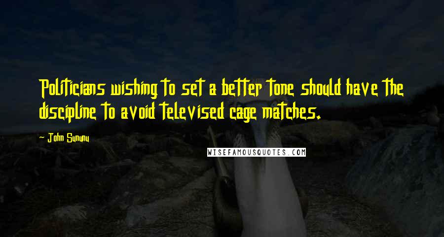 John Sununu Quotes: Politicians wishing to set a better tone should have the discipline to avoid televised cage matches.